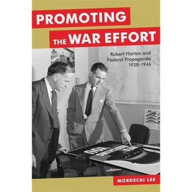 Promoting the War Effort: Robert Horton and Federal Propaganda, 1938-1946