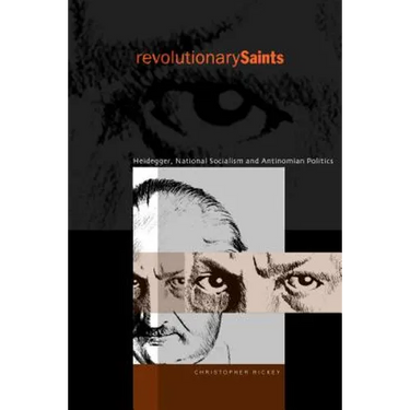 Revolutionary Saints: Heidegger, National Socialism, and Antinomian Politics