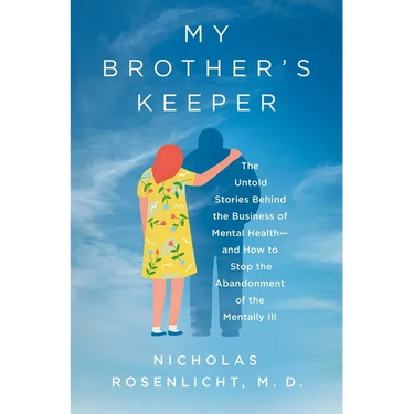 My Brother's Keeper: The Untold Stories Behind the Business of Mental Health--And How to Stop the Abandonment of the Mentally Ill