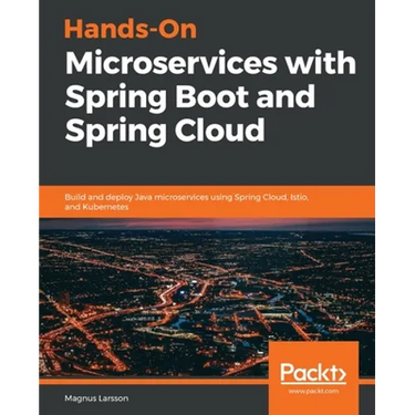 Hands-On Microservices with Spring Boot and Spring Cloud: Build and deploy Java microservices using Spring Cloud, Istio, and Kubernetes