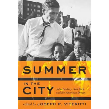 Summer in the City: John Lindsay, New York, and the American Dream