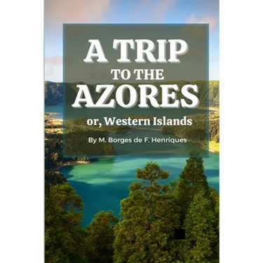 A Trip to the Azores, or, Western Islands