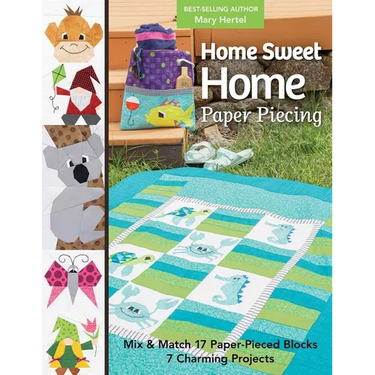 Home Sweet Home Paper Piecing: Mix & Match 17 Paper-Pieced Blocks; 7 Charming Projects