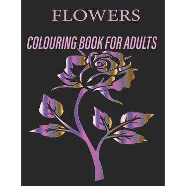 Flowers Colouring Book for Adults: Flowers Coloring Book For Adults: Beautiful Flower Designs for Stress Relief, Relaxation, and Creativity