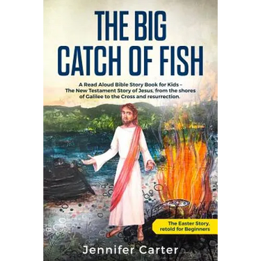 The Big Catch of Fish: A Read Aloud Bible Story Book for Kids - The Easter Story, retold for Beginners. The New Testament Story of Jesus, from the sho