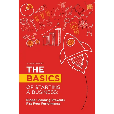 The Basics of Starting a Business: Proper Planning Prevents P!ss Poor Performance