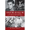 Catch Me Or Kill Me: The Saga Of Charles Parrott-One Of America's Best Bank Robbers