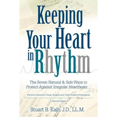 Keeping Your Heart in Rhythm: The Seven Natural & Safe Ways to Protect Against Irregular Heartbeats...