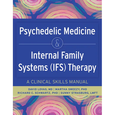 Psychedelic Medicine & Internal Family Systems (Ifs) Therapy: A Clinical Skills Manual