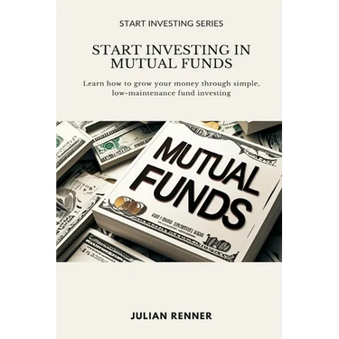 Start Investing in Mutual Funds: Learn how to grow your money through simple, low-maintenance fund investing
