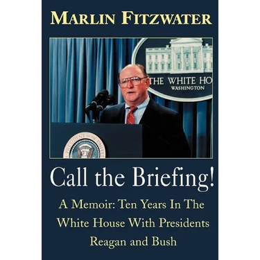 Call the Briefing: A Memoir of Ten Years in the White House with Presidents Reagan and Bush