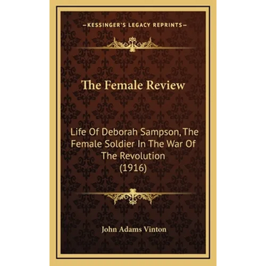 The Female Review: Life Of Deborah Sampson, The Female Soldier In The War Of The Revolution (1916)