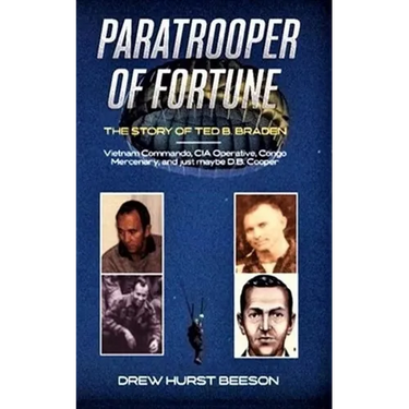 Paratrooper of Fortune: The Story of Ted B. Braden - Vietnam Commando, CIA Operative, Congo Mercenary, and just maybe D.B. Cooper