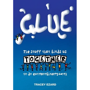 Glue: The Stuff That Binds Us Together to do Extraordinary Work
