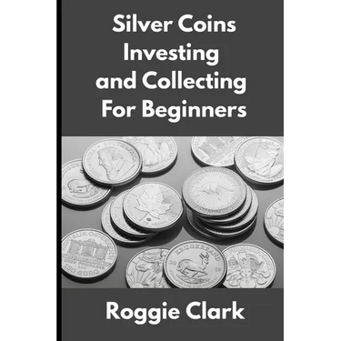 Silver Coins Investing and Collecting For Beginners: Guide and Logbook Tracker For Silver Metal Coin Investments and Collections