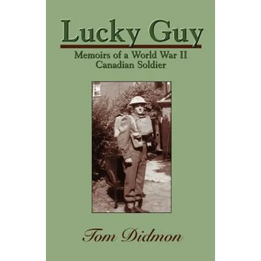Lucky Guy: Memoirs of a World War II Canadian Soldier