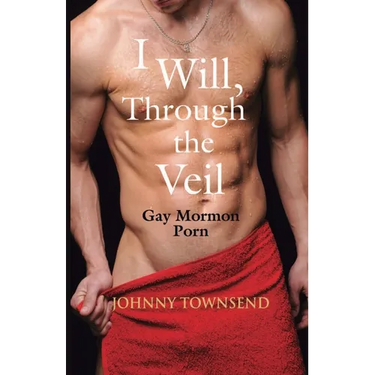I Will, Through the Veil: Gay Mormon Porn