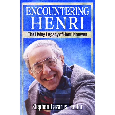 Encountering Henri: The Living Legacy of Henri Nouwen