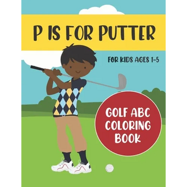 P is for Putter: Golf ABC Coloring Book for Kids Ages 1-5