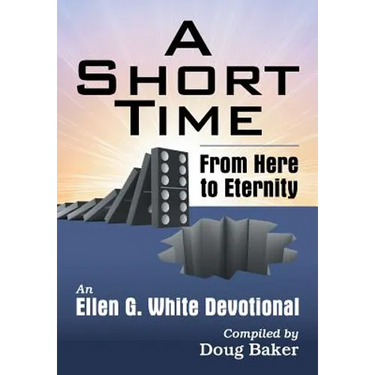 A Short Time: From Here to Eternity: An Ellen G. White Devotional