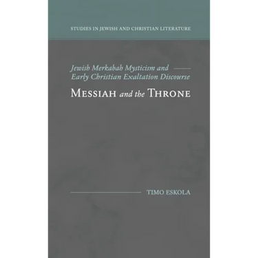 Messiah and the Throne: Jewish Merkabah Mysticism and Early Christian Exaltation Discourse