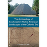 The Archaeology of Southeastern Native American Landscapes of the Colonial Era