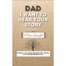Dad, I Want To Hear Your Story: A Fathers Journal To Share His Life, Stories, Love And Special Memories