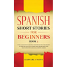 Spanish Short Stories for Beginners Book 3: Over 100 Dialogues and Daily Used Phrases to Learn Spanish in Your Car. Have Fun & Grow Your Vocabulary, w