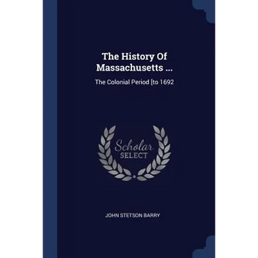 The History Of Massachusetts ...: The Colonial Period [to 1692