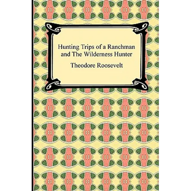 Hunting Trips of a Ranchman and The Wilderness Hunter