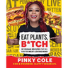 Eat Plants, B*tch: 91 Vegan Recipes That Will Blow Your Meat-Loving Mind