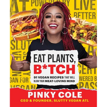 Eat Plants, B*tch: 91 Vegan Recipes That Will Blow Your Meat-Loving Mind