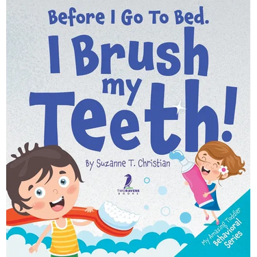 Before I Go To Bed. I Brush My Teeth!: An Affirmation-Themed Kids Book About Brushing Teeth (Ages 2-6)