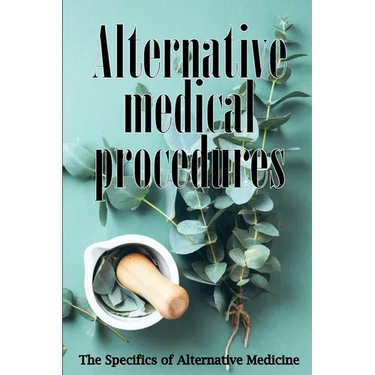 Alternative Medicine: Alternative Medicine in Detail A Guide to the Many Different Elements of Alternative Medicine