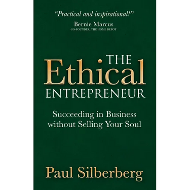 The Ethical Entrepreneur: Succeeding in Business Without Selling Your Soul