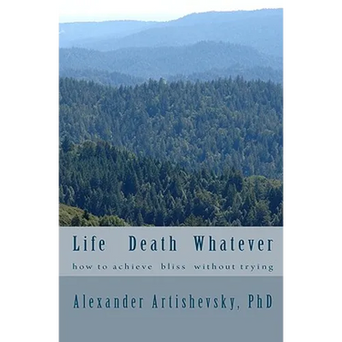 Life Death Whatever: how to achieve a bliss without trying