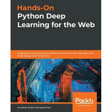 Hands-On Python Deep Learning for the Web: Integrating neural network architectures to build smart web apps with Flask, Django, and TensorFlow
