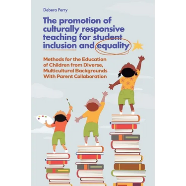 The Promotion of Culturally Responsive Teaching for Student Inclusion and Equality: Teaching Methods for the Education of Children from Diverse, Multi