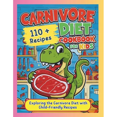 Carnivore Diet Cookbook for Kids: Exploring the Carnivore Diet with Child-Friendly Recipes
