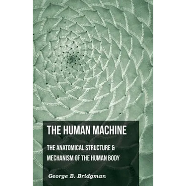 The Human Machine - The Anatomical Structure & Mechanism Of The Human Body