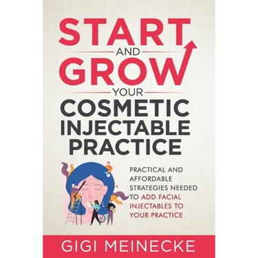 Start and Grow Your Cosmetic Injectable Practice: Practical and Affordable Strategies Needed to Add Facial Injectables to Your Practice