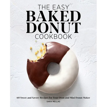 The Easy Baked Donut Cookbook: 60 Sweet and Savory Recipes for Your Oven and Mini Donut Maker