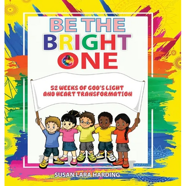 Be the Bright One: 52 Weeks of God's Light and Heart Transformation