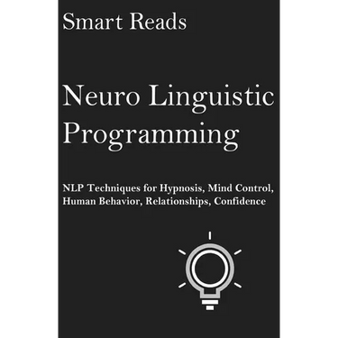 Neuro Linguistic Programming: NLP Techniques for Hypnosis, Mind Control, Human Behavior, Relationships, Confidence