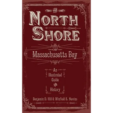 The North Shore of Massachusetts Bay: An Illustrated Guide & History