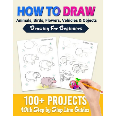 How To Draw: 100+ Projects With Step by Step Guidelines: Drawing For Beginners: Perfect Gift Book for Kids, Teens, Adults Vol 1