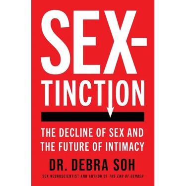Sextinction: The Decline of Sex and the Future of Intimacy