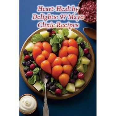 Heart-Healthy Delights: 97 Mayo Clinic Recipes