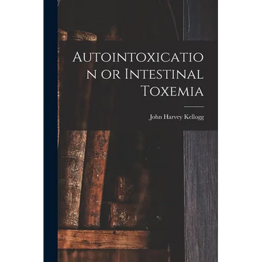 Autointoxication or Intestinal Toxemia