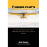 The Thinking Pilot's Flight Manual: Or, How to Survive Flying Little Airplanes and Have a Ball DoingIt